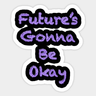 Future’s gonna be okay Sticker